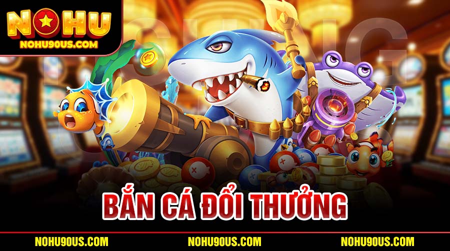 bắn cá đổi thưởng